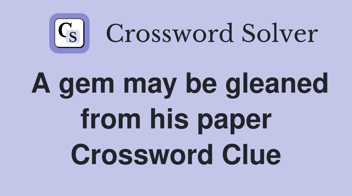 A gem may be gleaned from his paper Crossword Clue