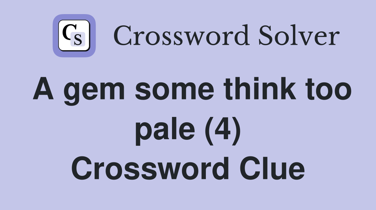A gem some think too pale (4) Crossword Clue