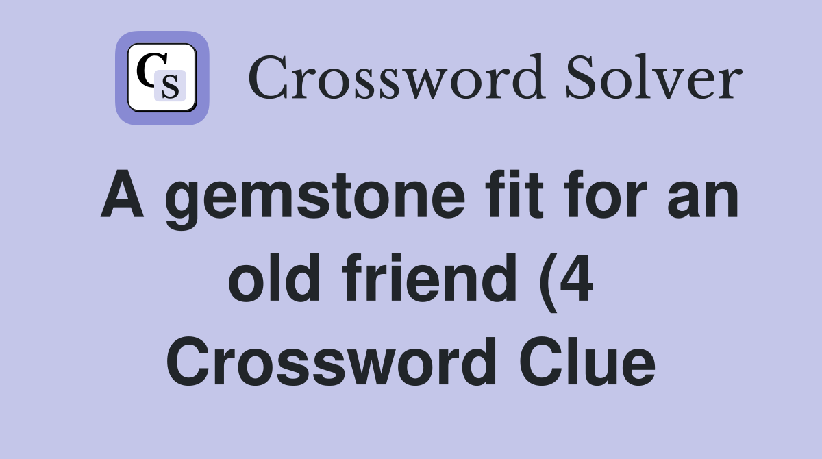 A gemstone fit for an old friend (4) Crossword Clue Answers A gemstone fit for an old friend (4) Crossword Clue Answers
