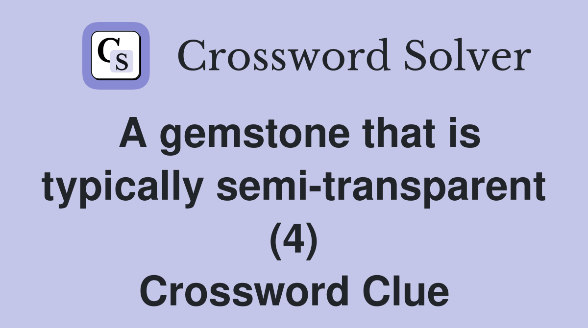 A gemstone that is typically semi-transparent (4) Crossword Clue