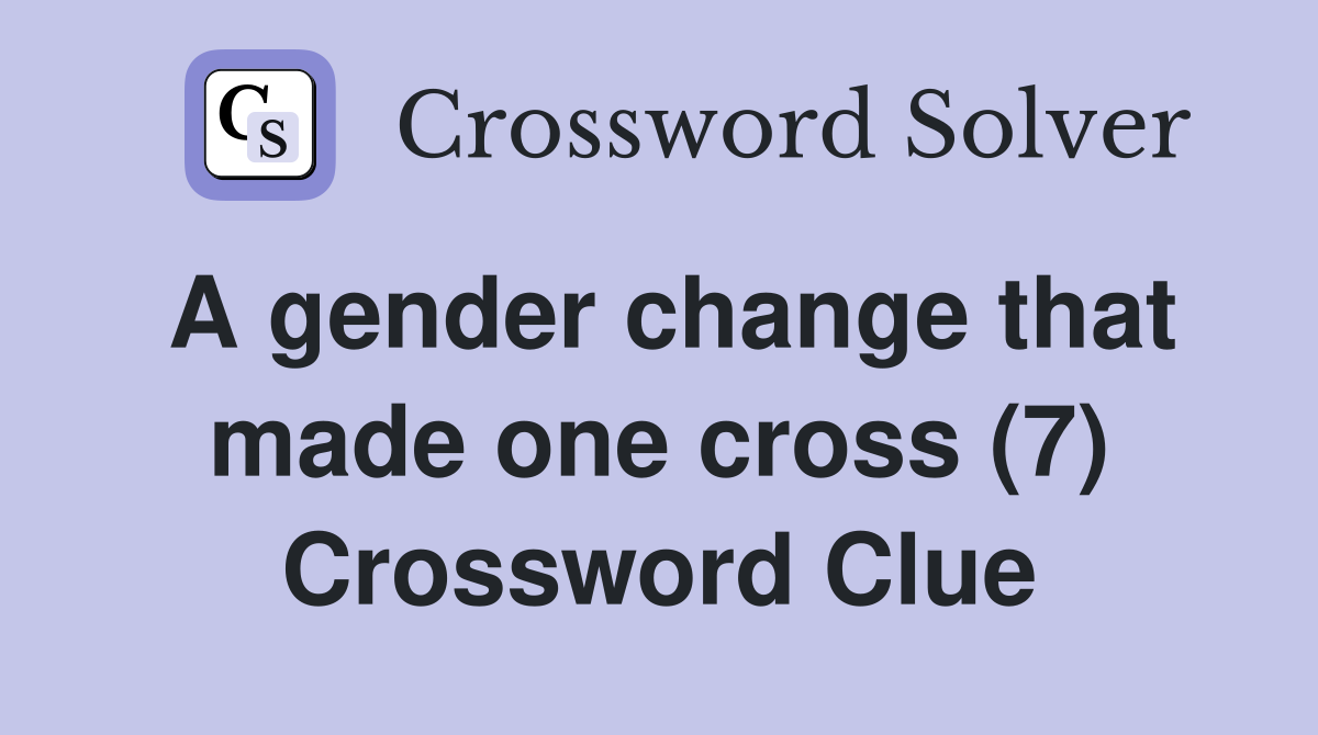 A gender change that made one cross (7) Crossword Clue