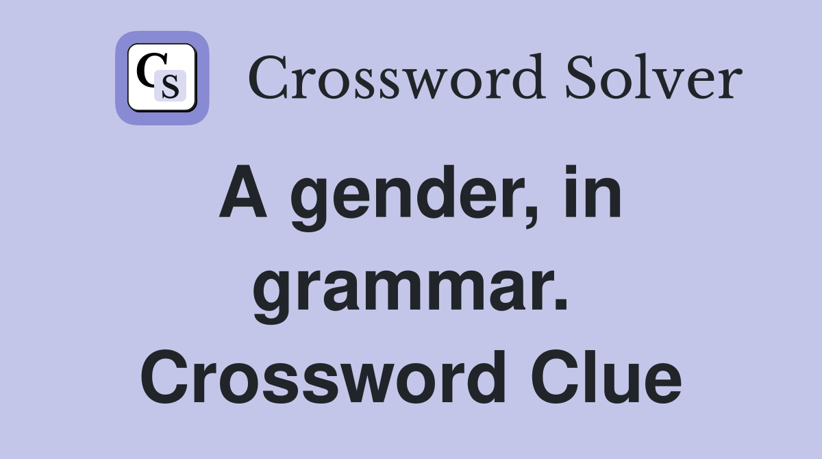 A gender, in grammar. Crossword Clue