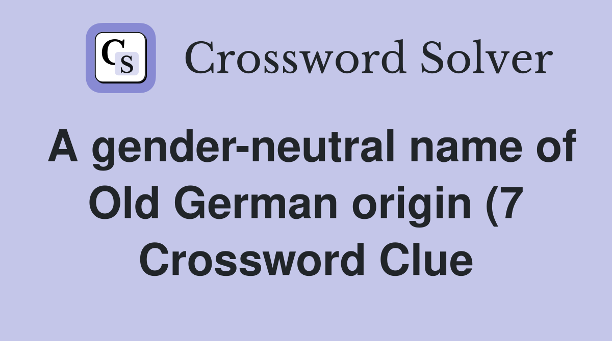 A gender neutral name of Old German origin (7) Crossword Clue Answers A gender neutral name of Old German origin (7) Crossword Clue Answers