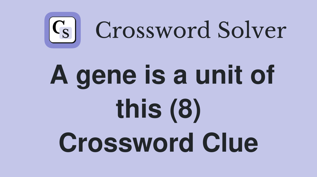 A gene is a unit of this (8) Crossword Clue