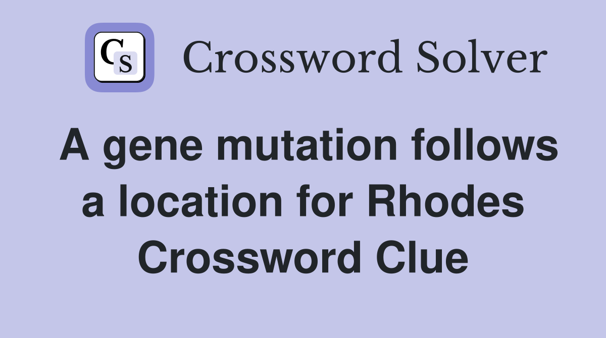 A gene mutation follows a location for Rhodes Crossword Clue