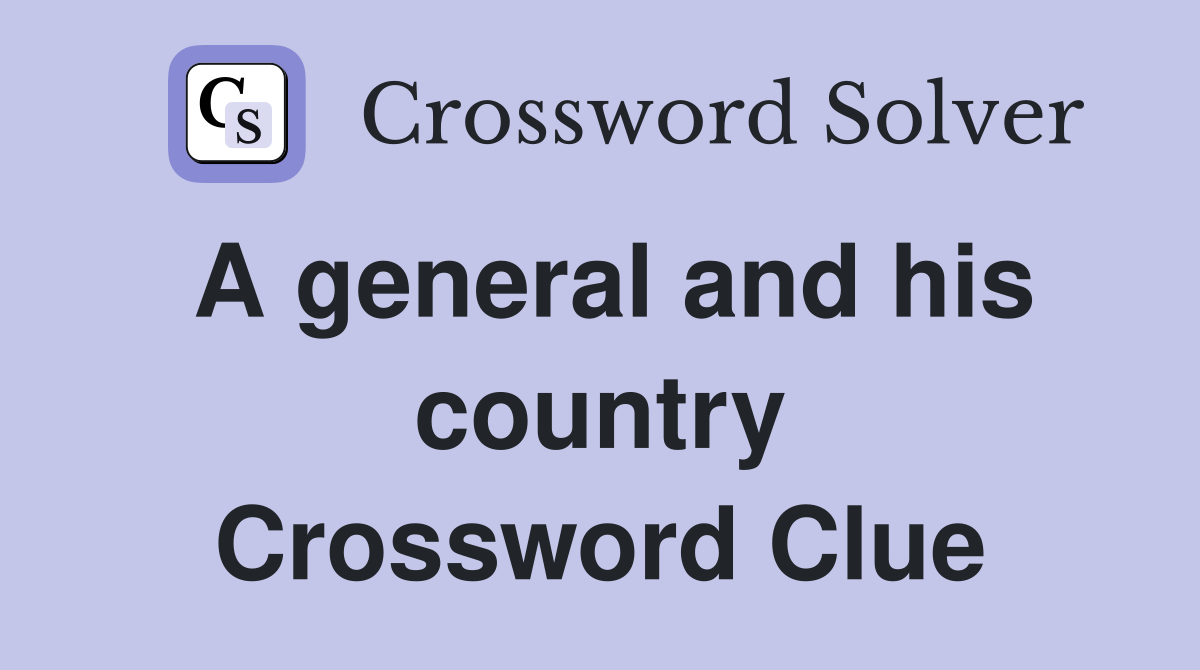 A general and his country Crossword Clue