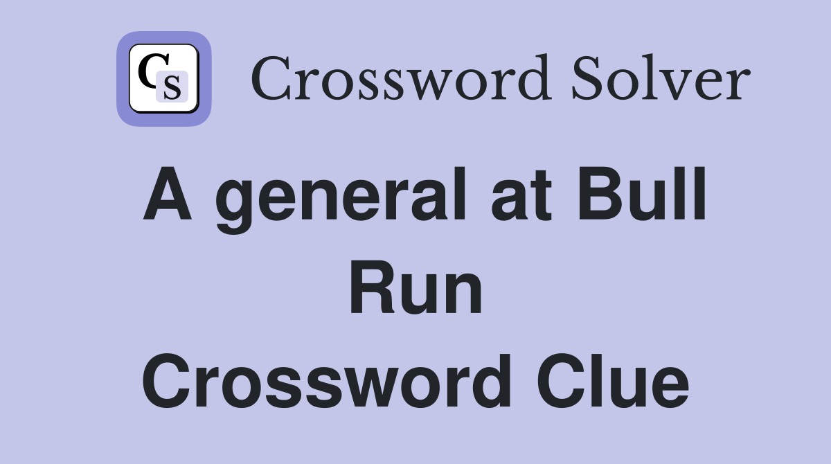 A general at Bull Run Crossword Clue