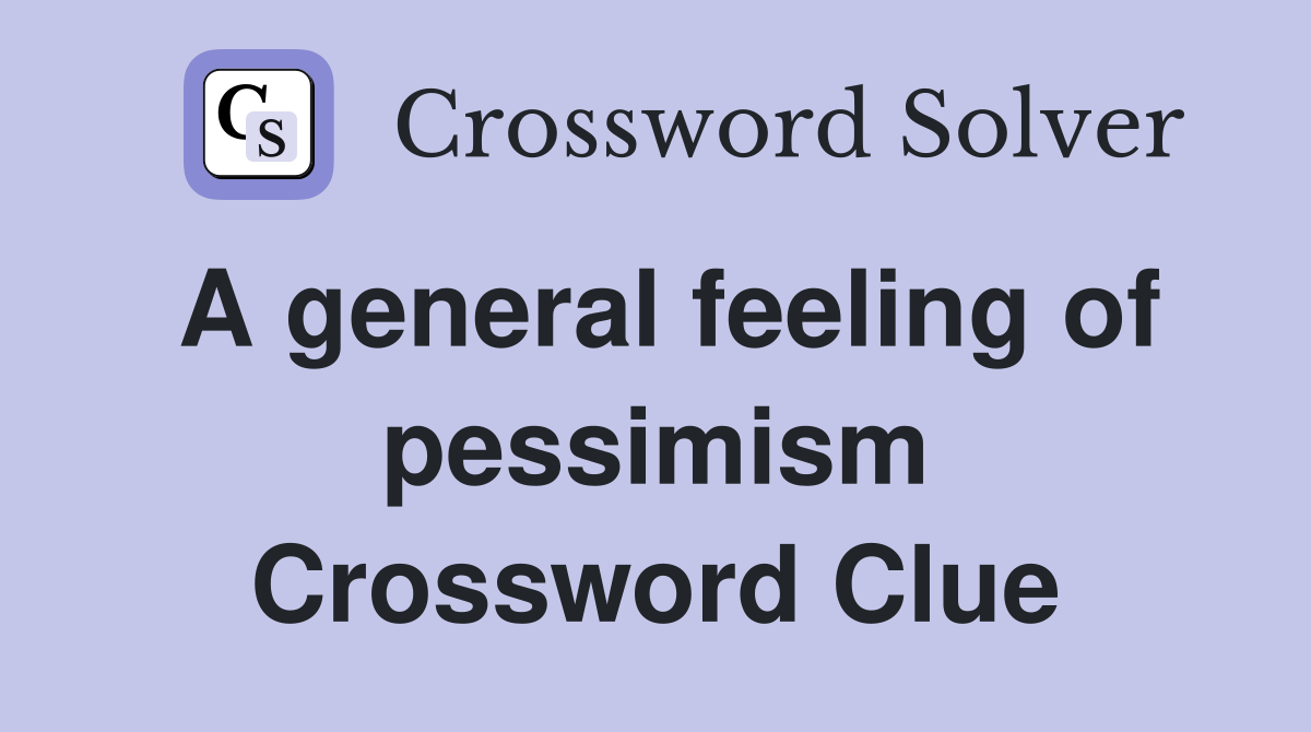 A general feeling of pessimism Crossword Clue