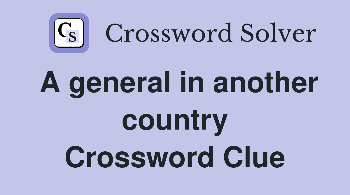 A general in another country Crossword Clue