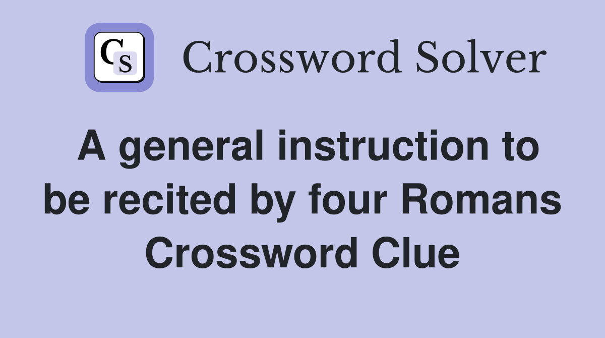 A general instruction to be recited by four Romans Crossword Clue