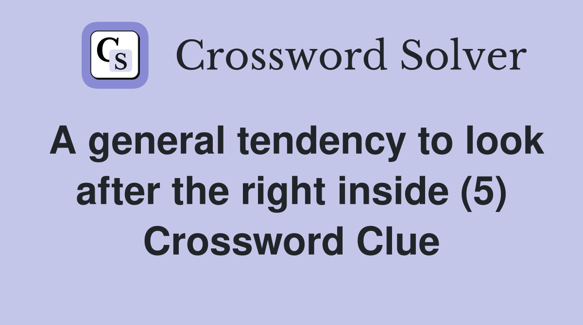 A general tendency to look after the right inside (5) Crossword Clue