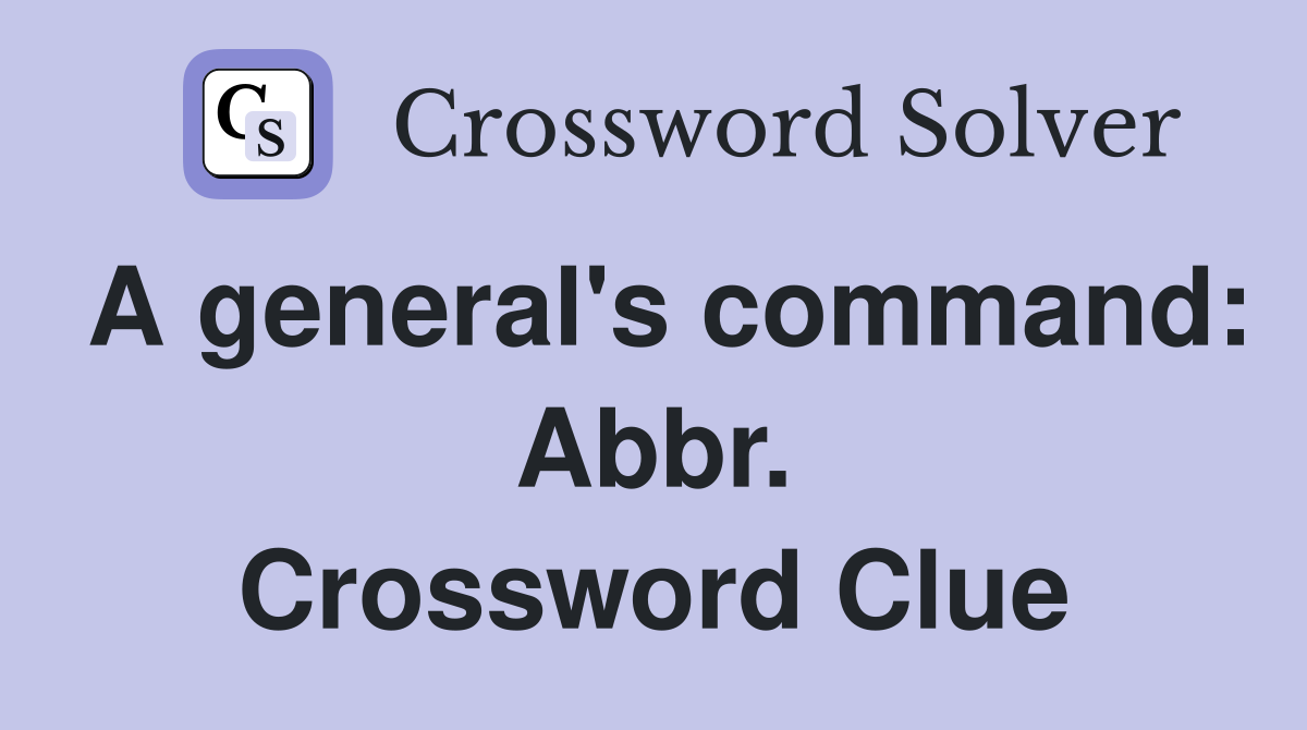 A general's command: Abbr. Crossword Clue