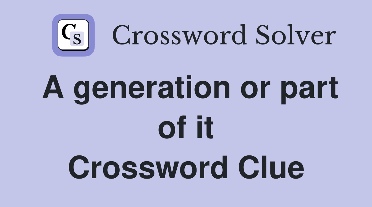 A generation or part of it Crossword Clue
