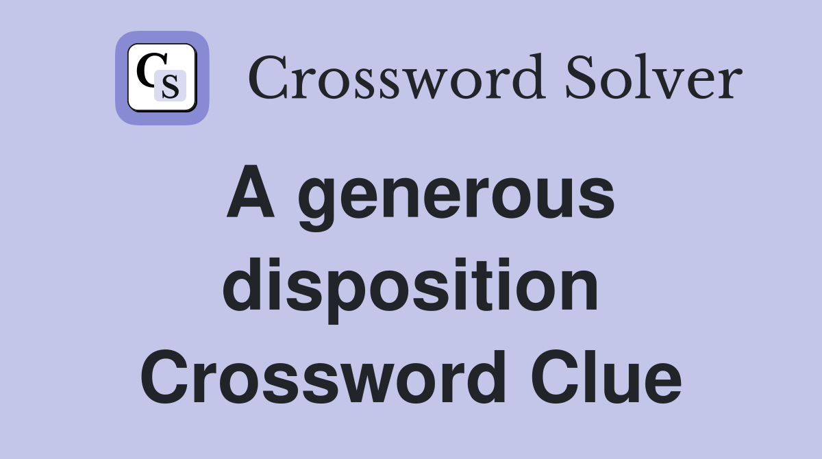 A generous disposition Crossword Clue