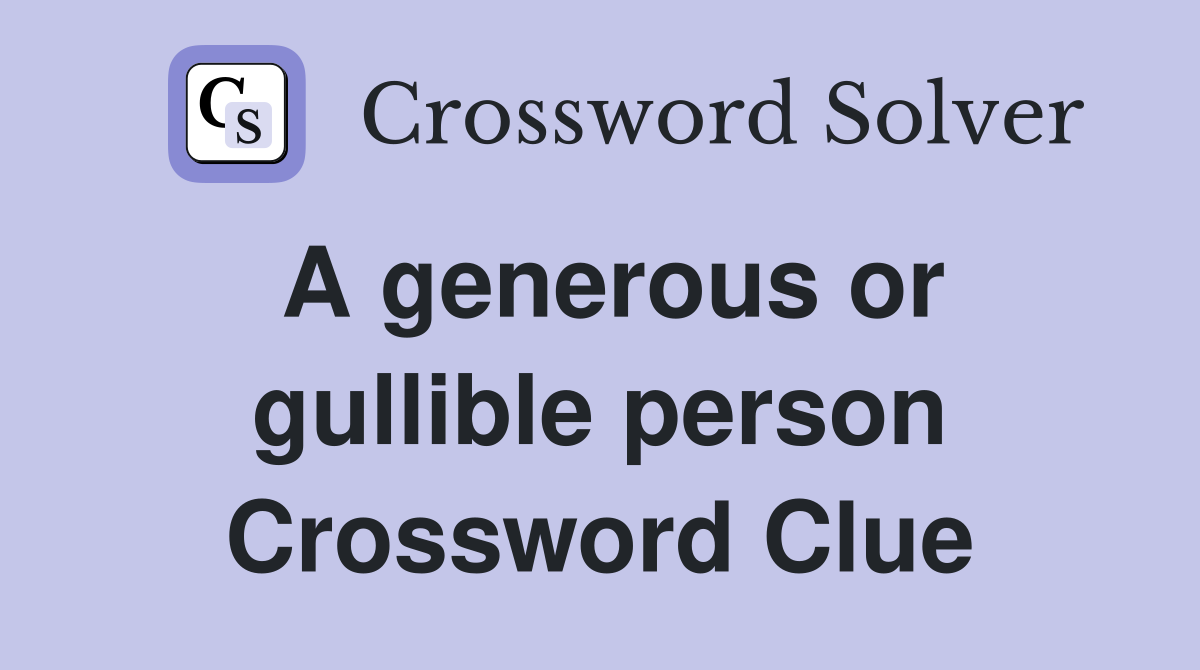 A generous or gullible person Crossword Clue