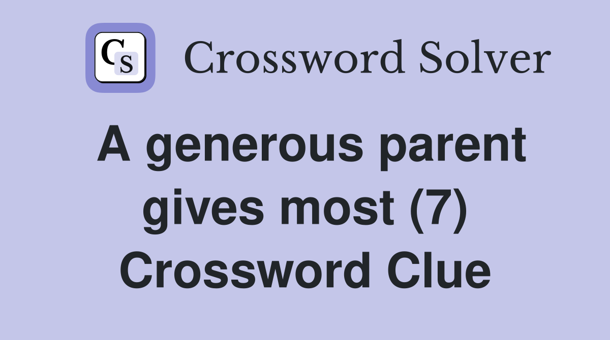 A generous parent gives most (7) Crossword Clue