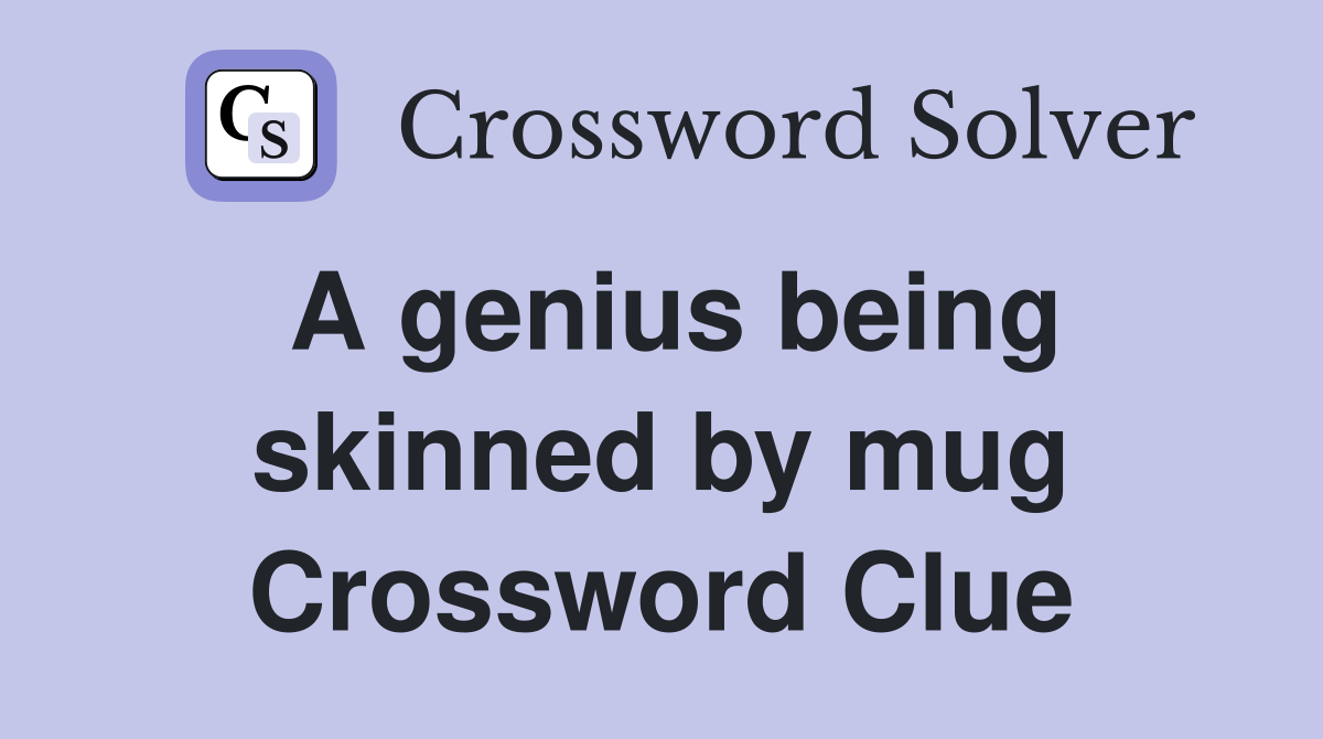 A genius being skinned by mug Crossword Clue
