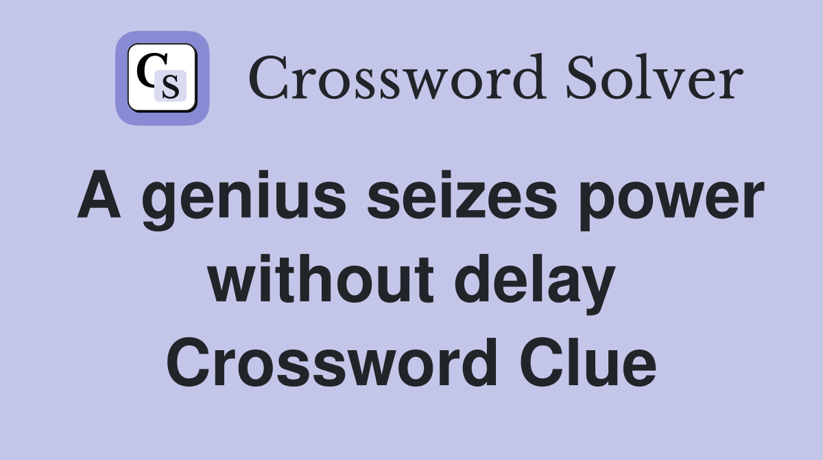 A genius seizes power without delay Crossword Clue