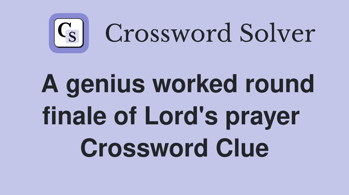 A genius worked round finale of Lord's prayer  Crossword Clue
