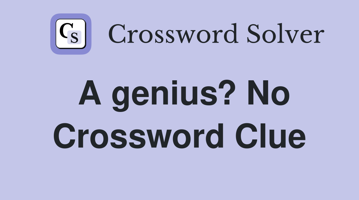 A genius? No Crossword Clue