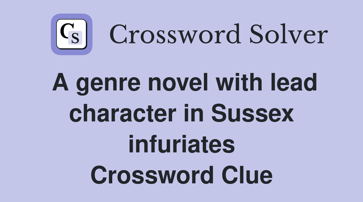 A genre novel with lead character in Sussex infuriates Crossword Clue