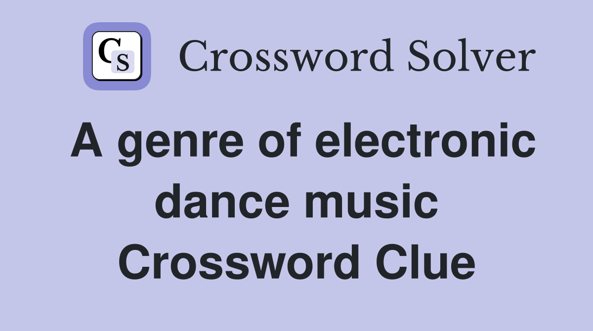 A genre of electronic dance music Crossword Clue