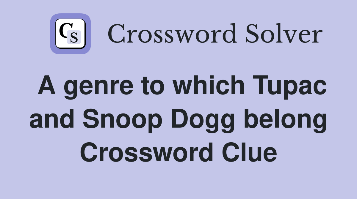 A genre to which Tupac and Snoop Dogg belong Crossword Clue