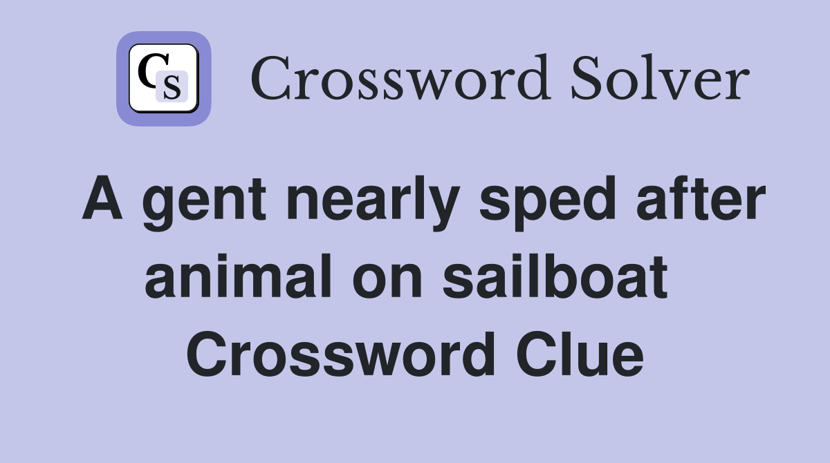 A gent nearly sped after animal on sailboat  Crossword Clue