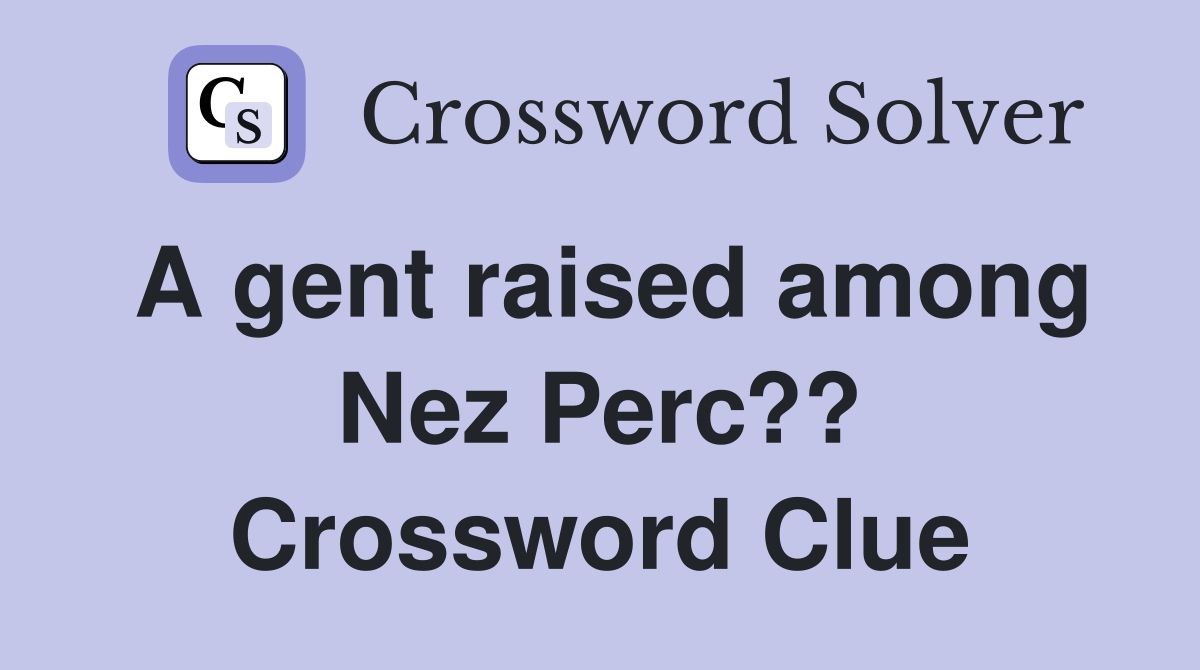 A gent raised among Nez Perc?? Crossword Clue