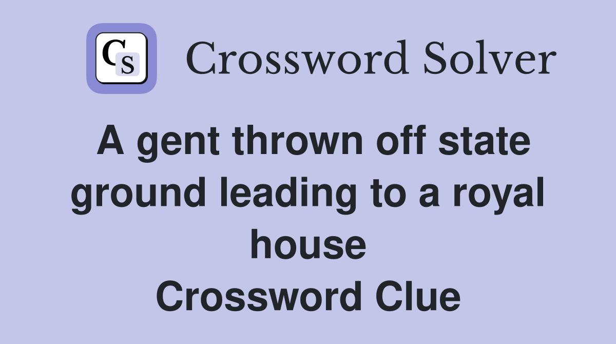 A gent thrown off state ground leading to a royal house Crossword Clue