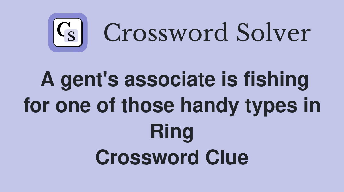 A gent's associate is fishing for one of those handy types in Ring Crossword Clue