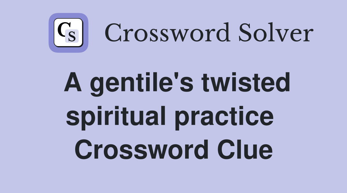 A gentile's twisted spiritual practice  Crossword Clue