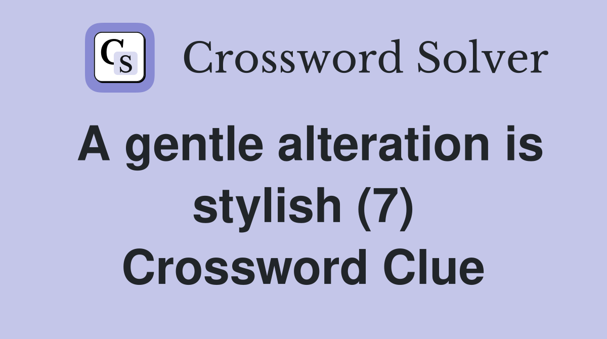 A gentle alteration is stylish (7) Crossword Clue