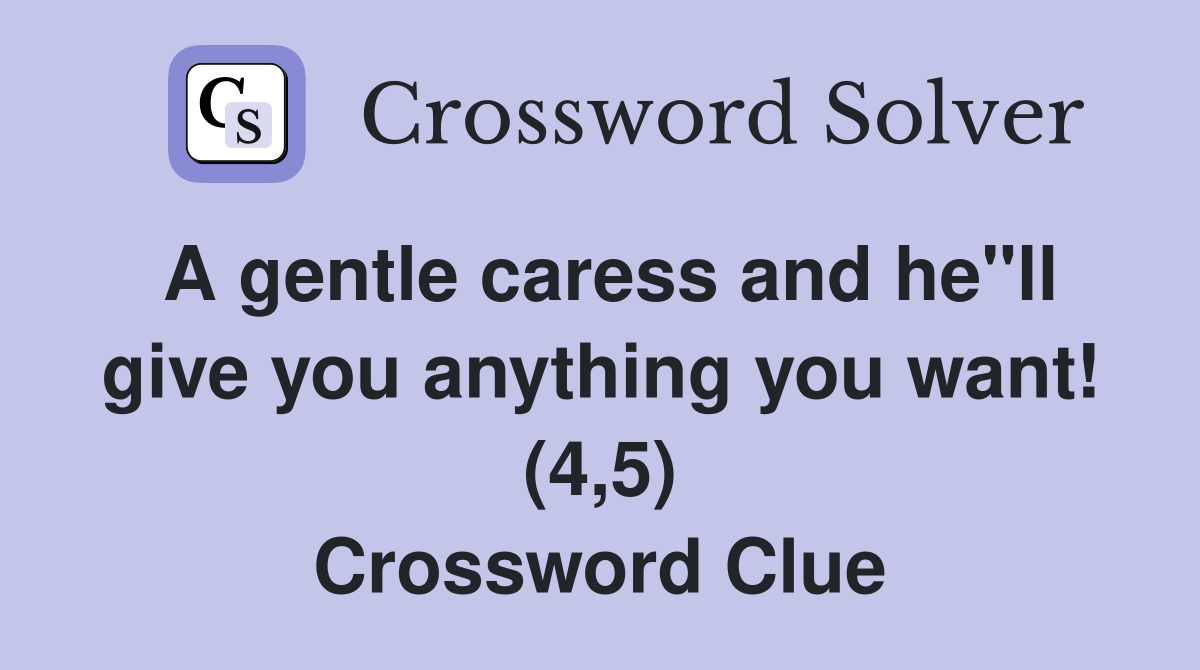 A gentle caress and he"ll give you anything you want! (4,5) Crossword Clue
