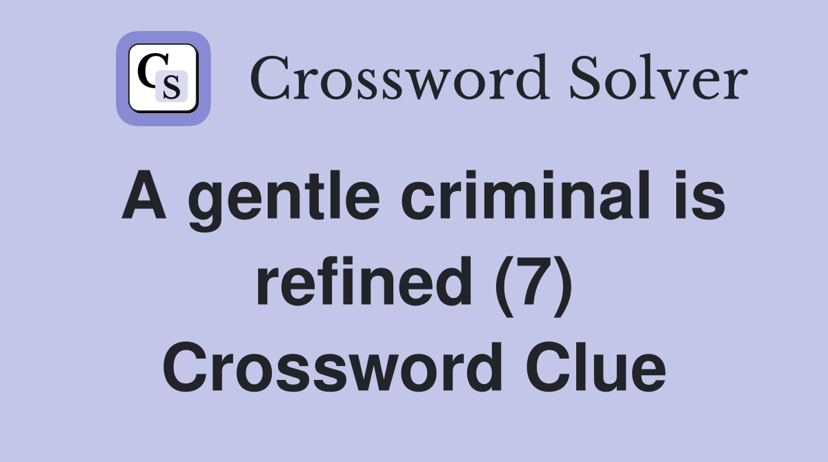 A gentle criminal is refined (7) Crossword Clue