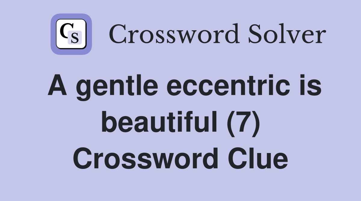 A gentle eccentric is beautiful (7) Crossword Clue