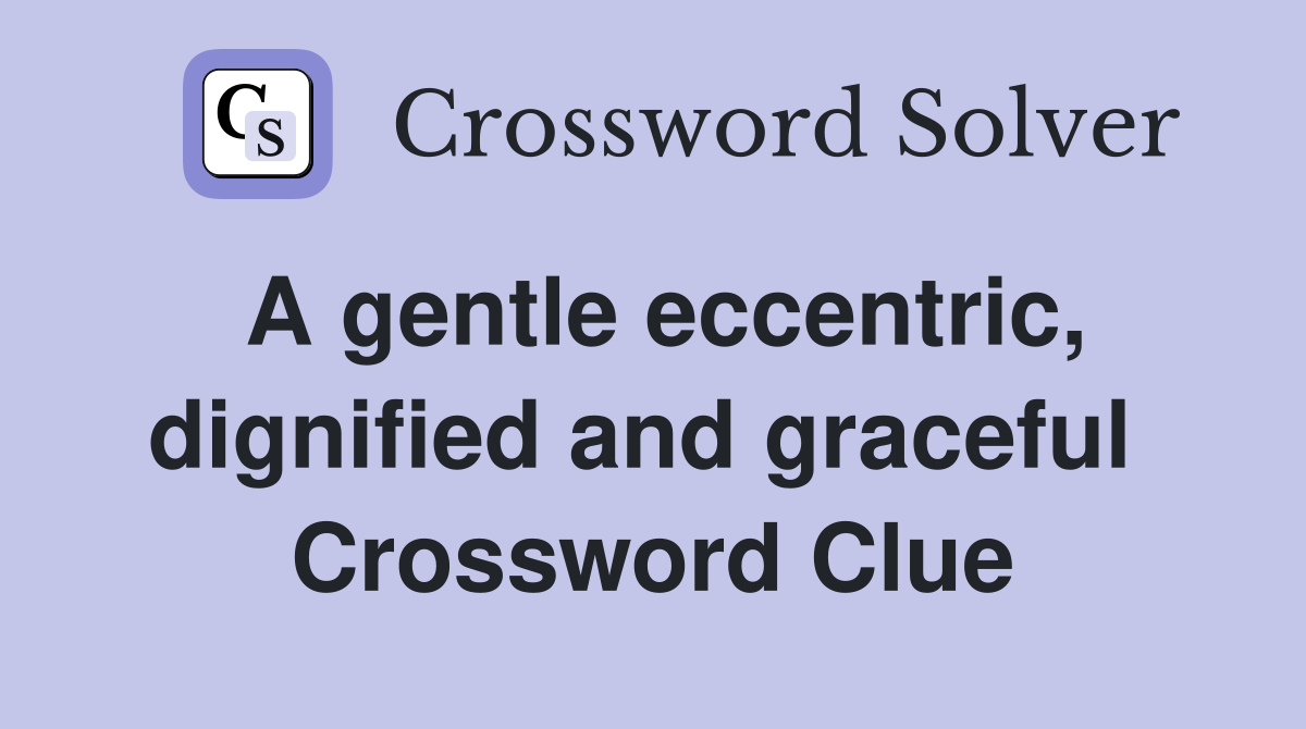 A gentle eccentric, dignified and graceful  Crossword Clue