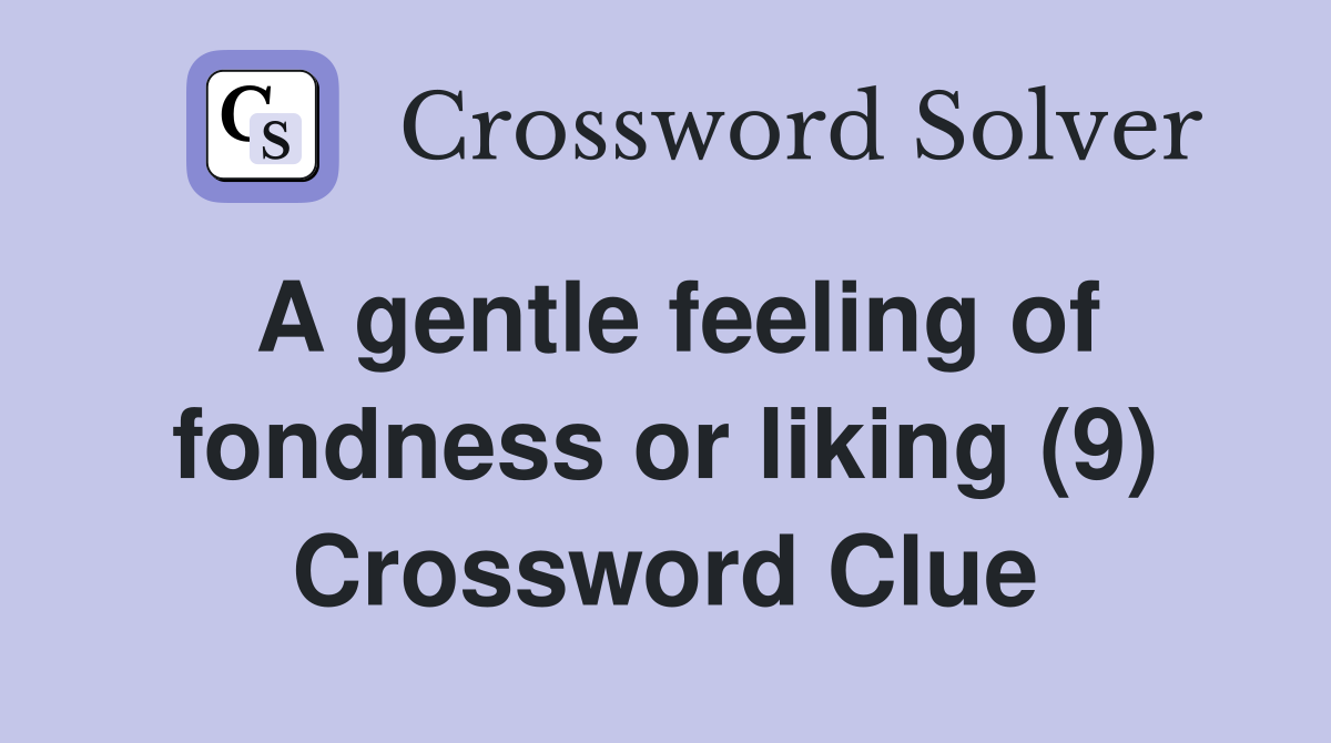 A gentle feeling of fondness or liking (9) Crossword Clue