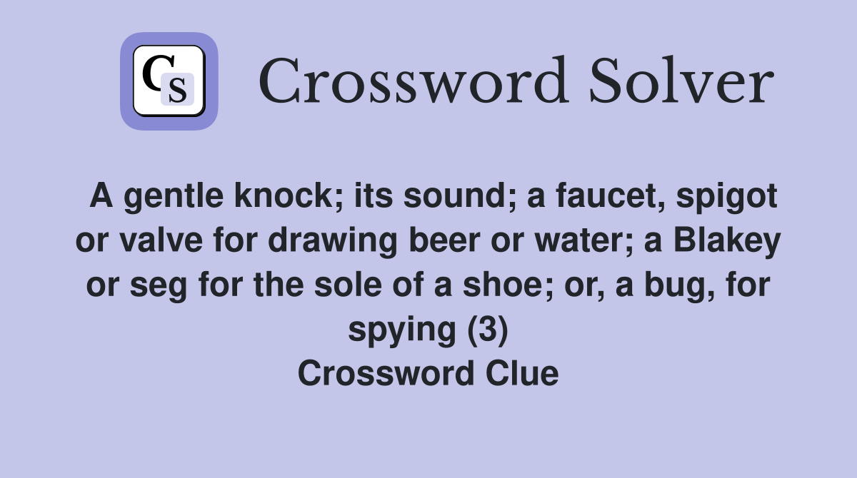 A gentle knock; its sound; a faucet, spigot or valve for drawing beer or water; a Blakey or seg for the sole of a shoe; or, a bug, for spying (3) Crossword Clue