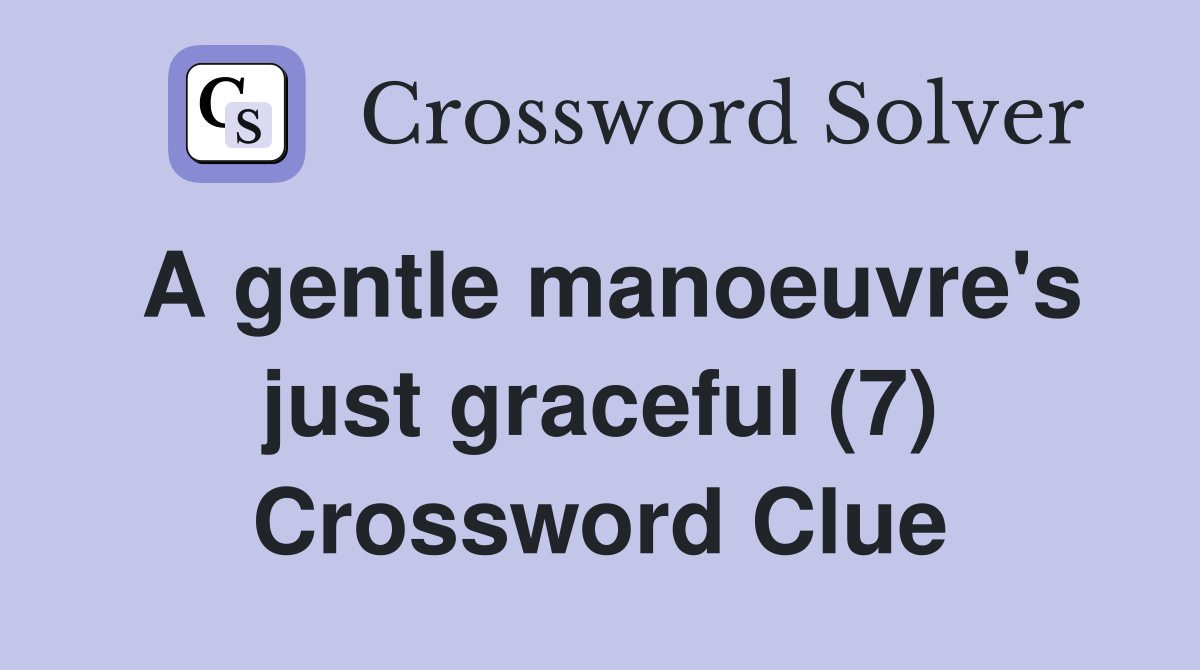 A gentle manoeuvre's just graceful (7) Crossword Clue