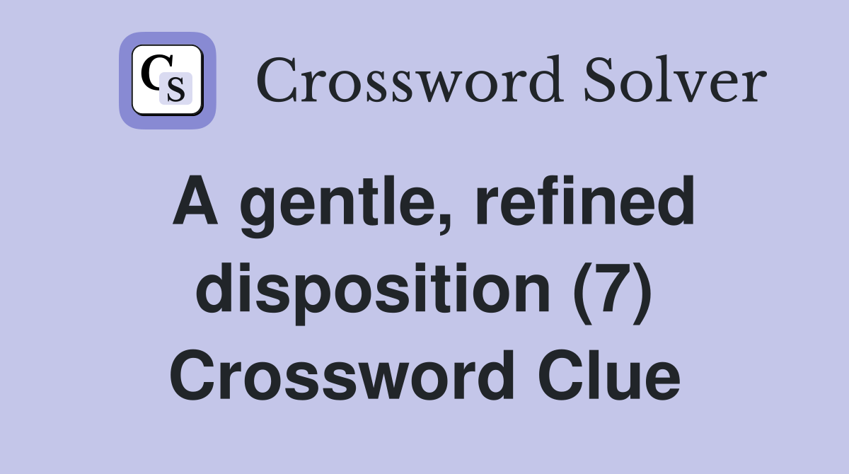 A gentle, refined disposition (7) Crossword Clue
