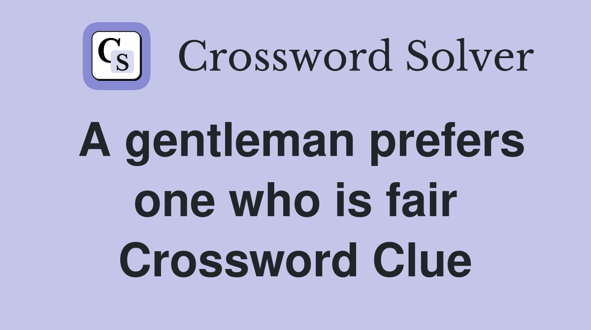 A gentleman prefers one who is fair Crossword Clue