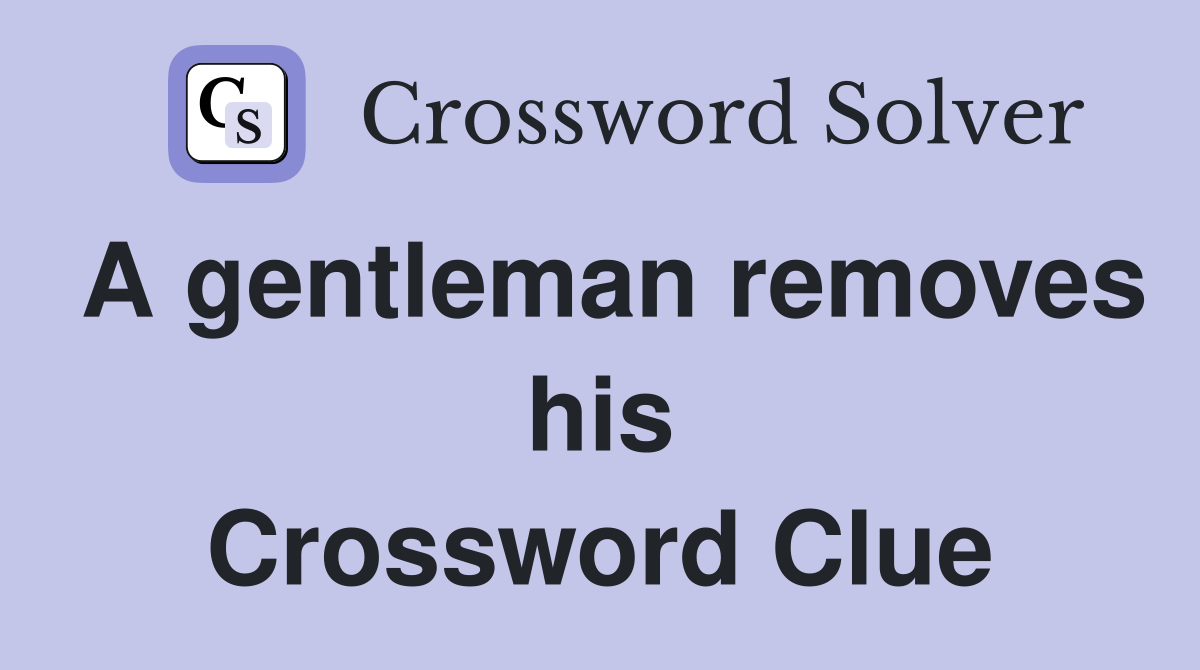 A gentleman removes his Crossword Clue