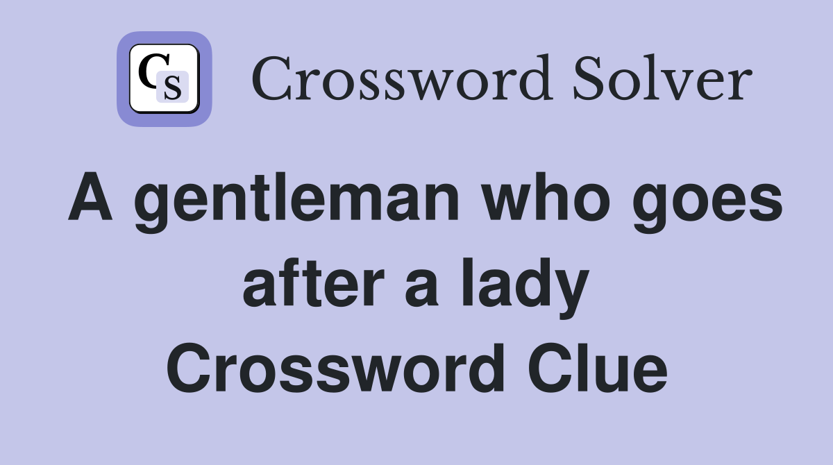 A gentleman who goes after a lady Crossword Clue