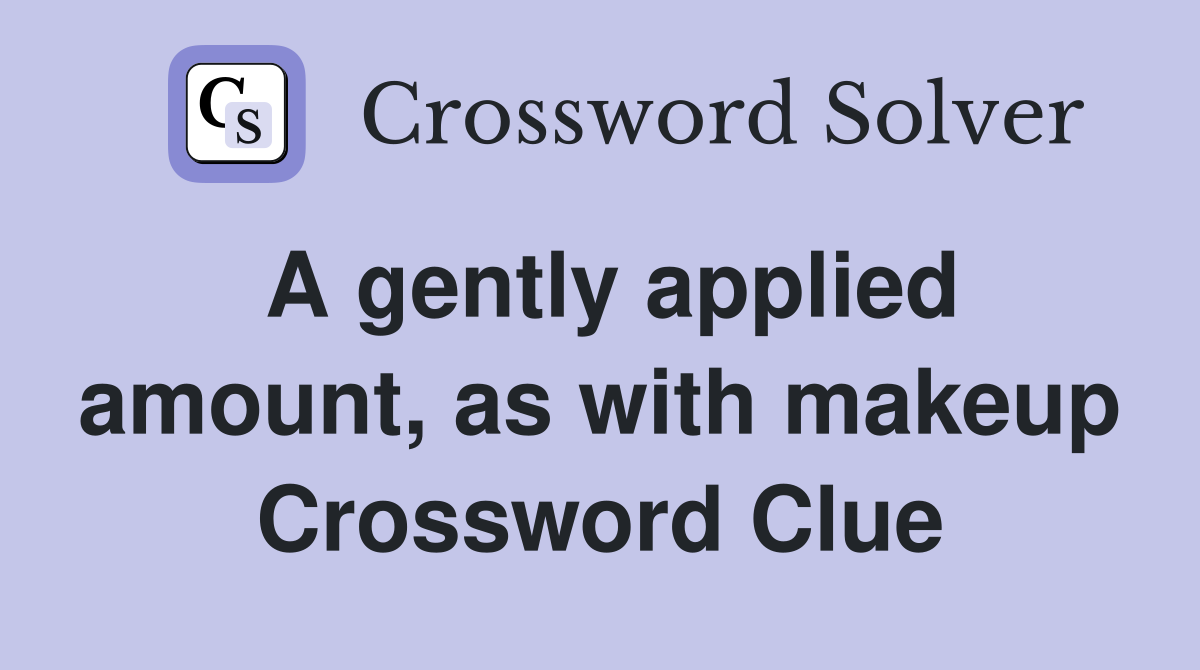 A gently applied amount, as with makeup Crossword Clue