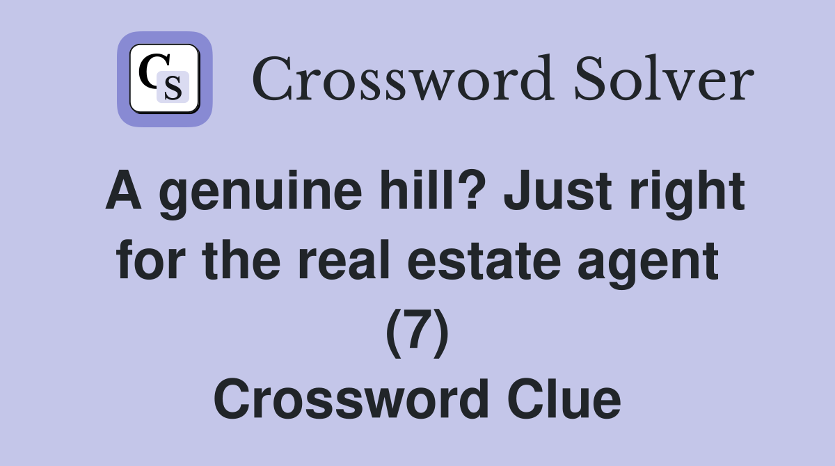A genuine hill? Just right for the real estate agent (7) Crossword Clue