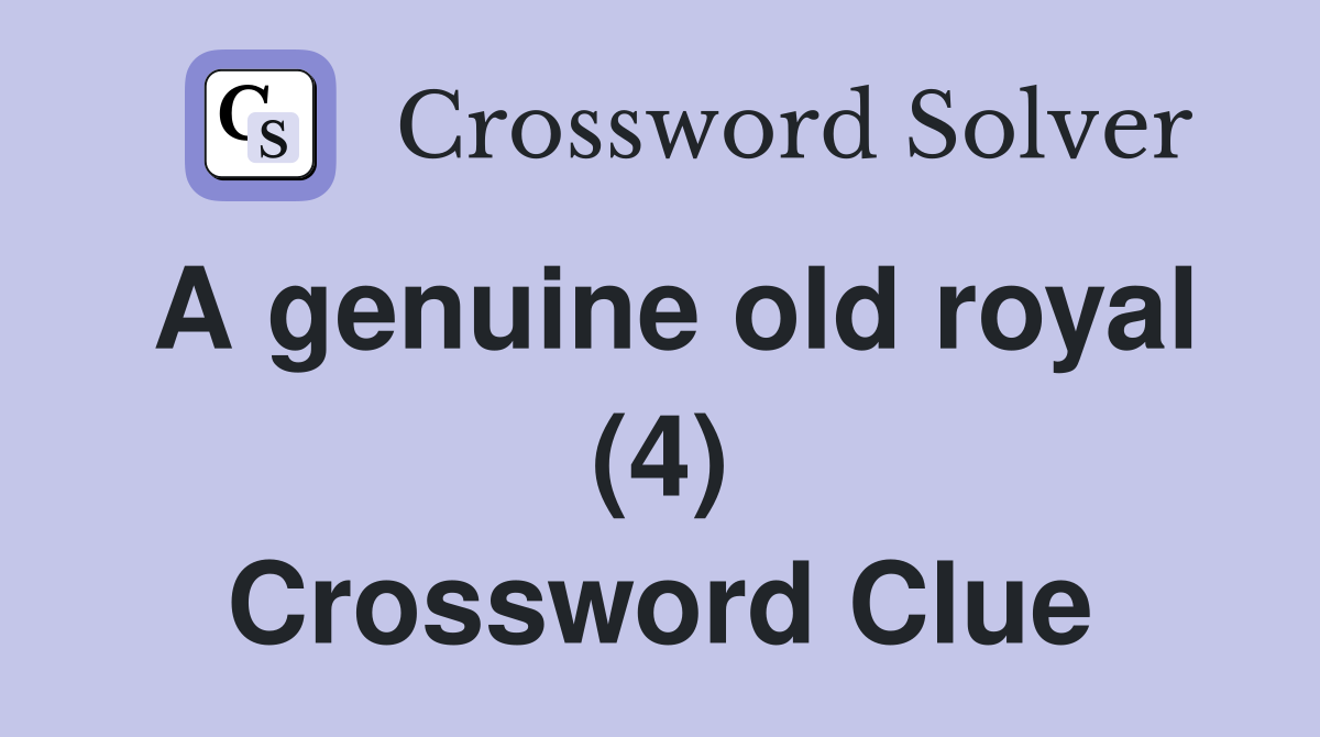 A genuine old royal (4) Crossword Clue