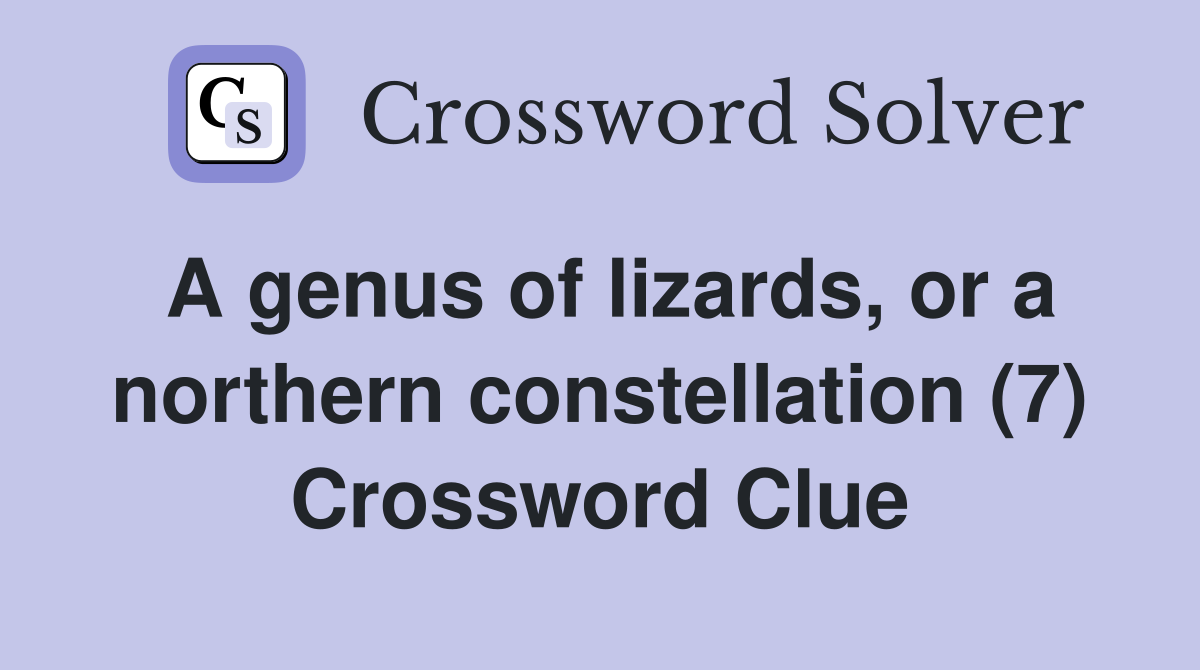 A genus of lizards, or a northern constellation (7) Crossword Clue