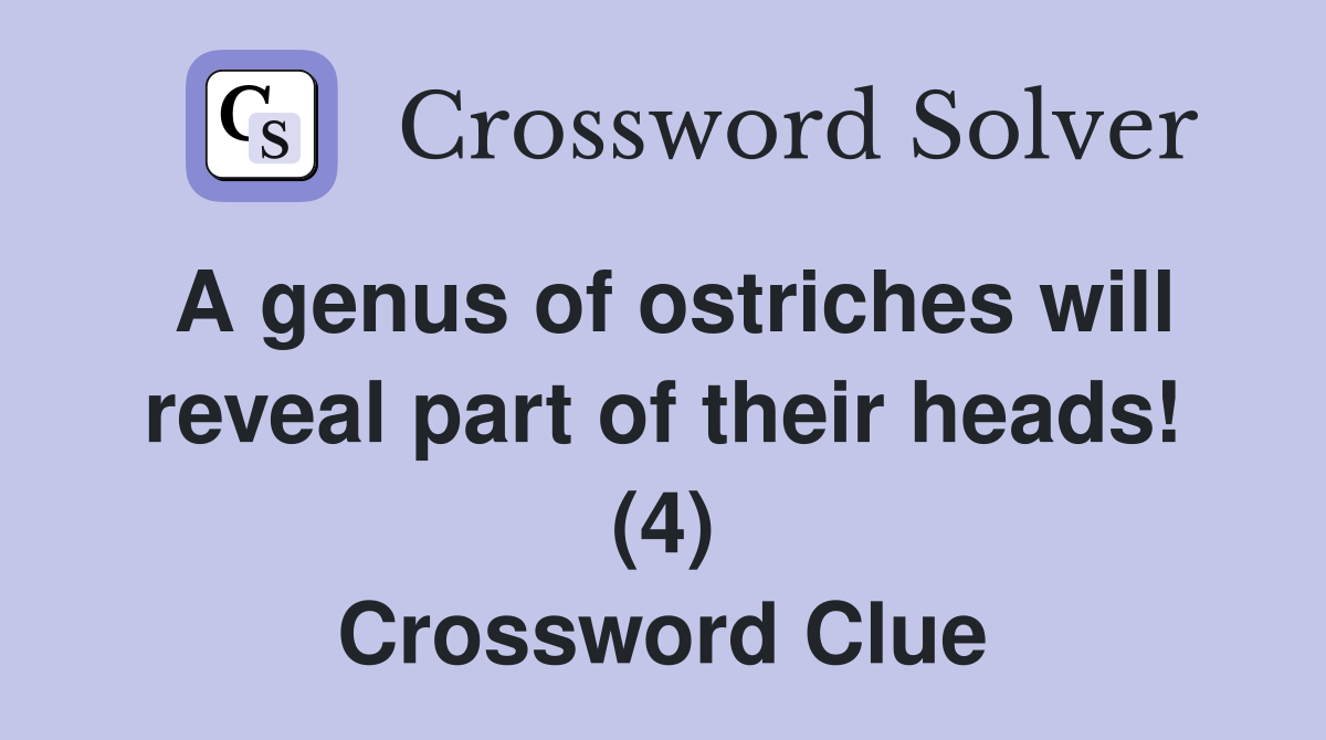 A genus of ostriches will reveal part of their heads! (4) Crossword Clue
