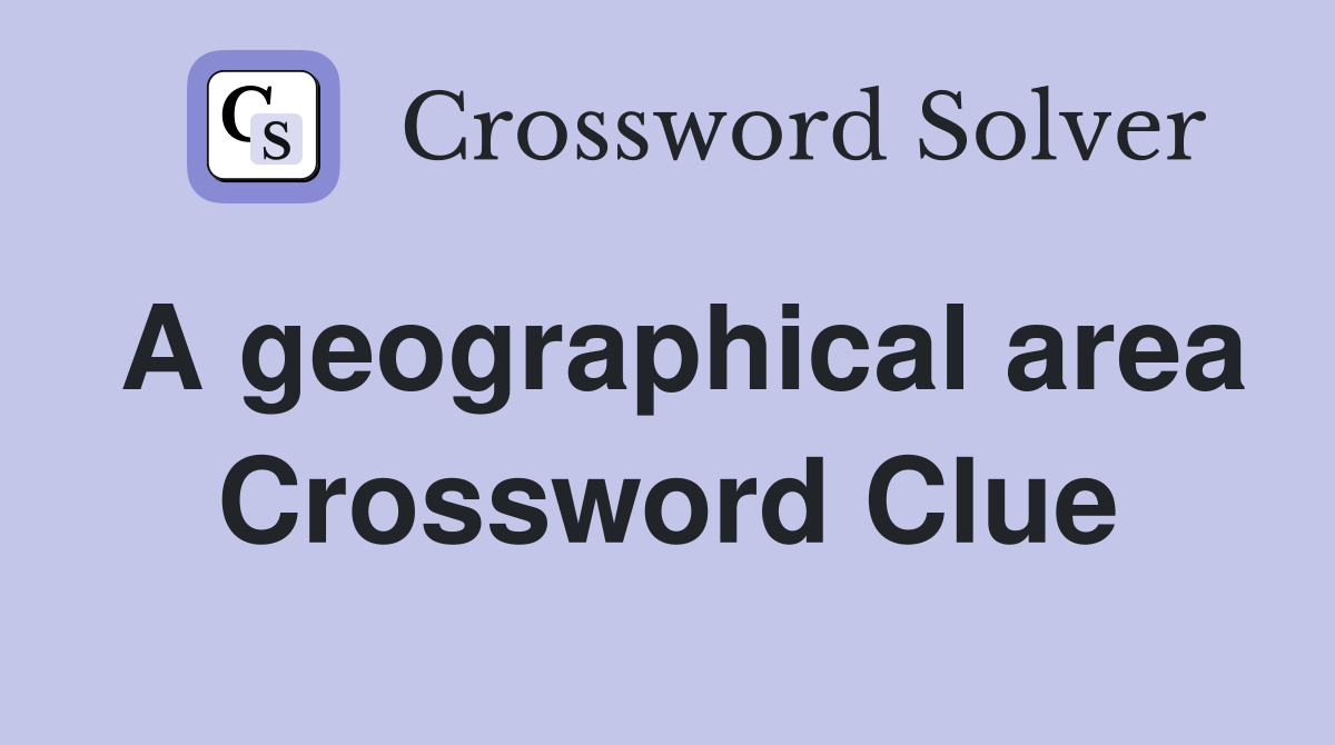 A geographical area Crossword Clue